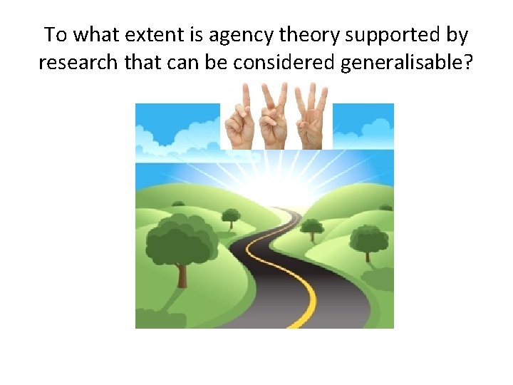 To what extent is agency theory supported by research that can be considered generalisable?