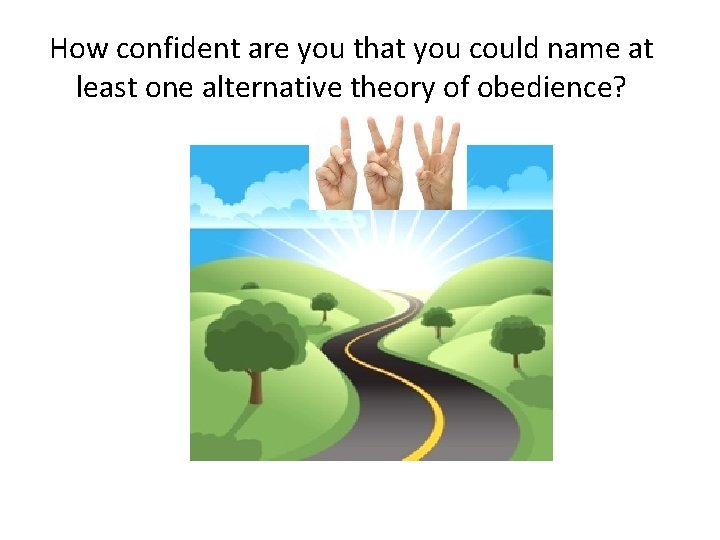 How confident are you that you could name at least one alternative theory of