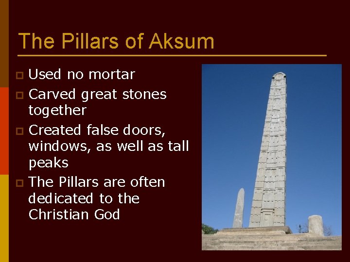 The Pillars of Aksum Used no mortar p Carved great stones together p Created