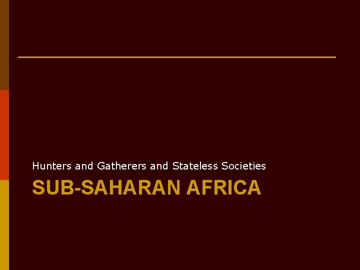 Hunters and Gatherers and Stateless Societies SUB-SAHARAN AFRICA 