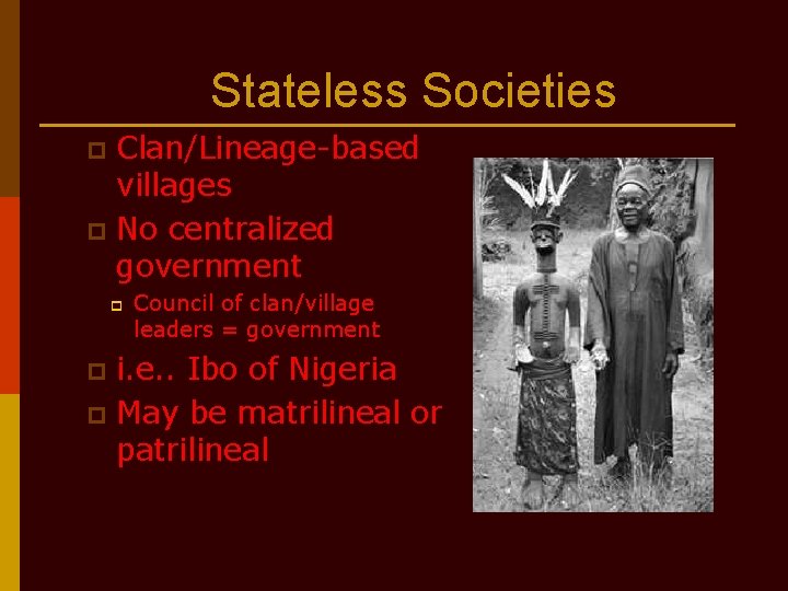 Stateless Societies Clan/Lineage-based villages p No centralized government p p Council of clan/village leaders