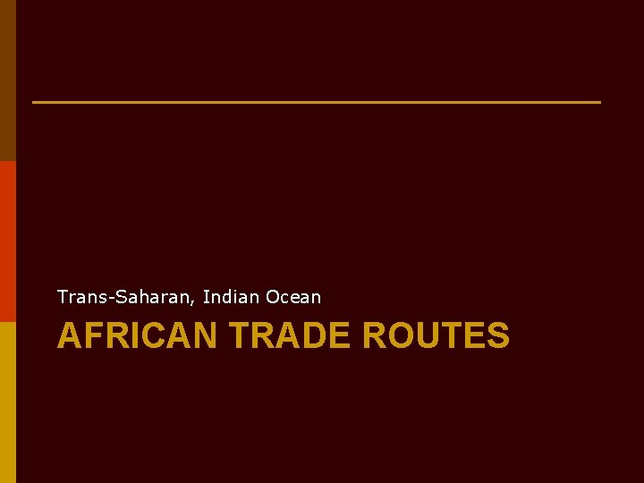 Trans-Saharan, Indian Ocean AFRICAN TRADE ROUTES 