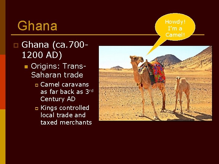 Ghana p Ghana (ca. 7001200 AD) n Origins: Trans. Saharan trade Camel caravans as