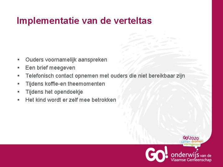 Implementatie van de verteltas § § § Ouders voornamelijk aanspreken Een brief meegeven Telefonisch