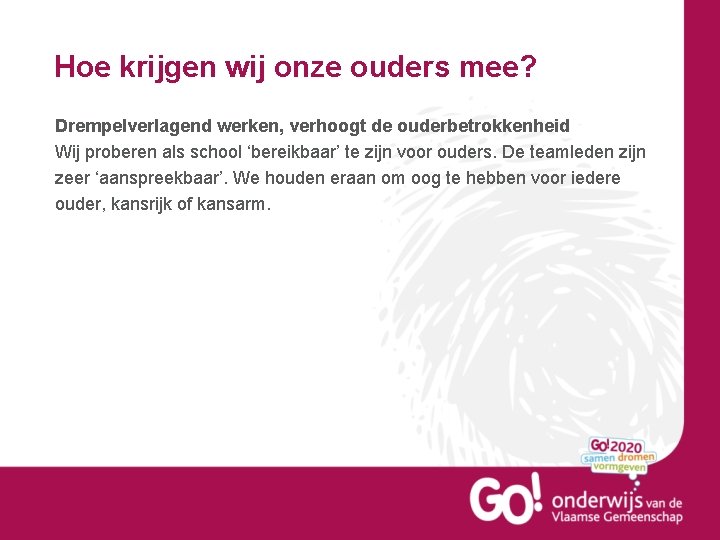 Hoe krijgen wij onze ouders mee? Drempelverlagend werken, verhoogt de ouderbetrokkenheid Wij proberen als