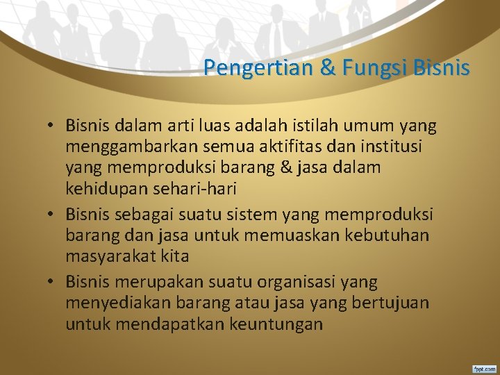 Pengertian & Fungsi Bisnis • Bisnis dalam arti luas adalah istilah umum yang menggambarkan