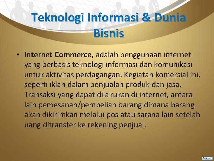 Teknologi Informasi & Dunia Bisnis • Internet Commerce, adalah penggunaan internet yang berbasis teknologi