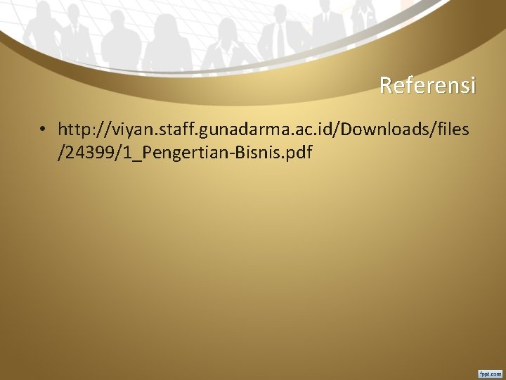 Referensi • http: //viyan. staff. gunadarma. ac. id/Downloads/files /24399/1_Pengertian-Bisnis. pdf 