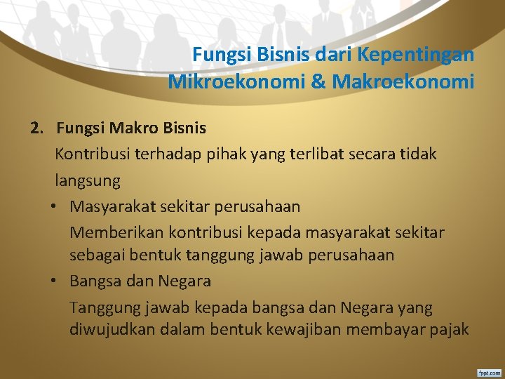 Fungsi Bisnis dari Kepentingan Mikroekonomi & Makroekonomi 2. Fungsi Makro Bisnis Kontribusi terhadap pihak