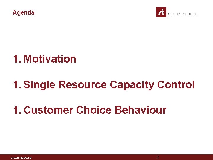 Agenda 1. Motivation 1. Single Resource Capacity Control 1. Customer Choice Behaviour www. sti-innsbruck.