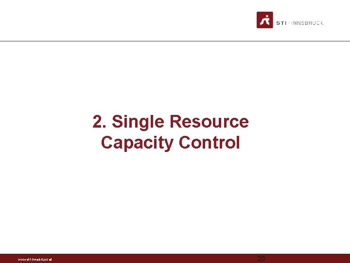 2. Single Resource Capacity Control www. sti-innsbruck. at 20 