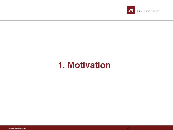 1. Motivation www. sti-innsbruck. at 3 
