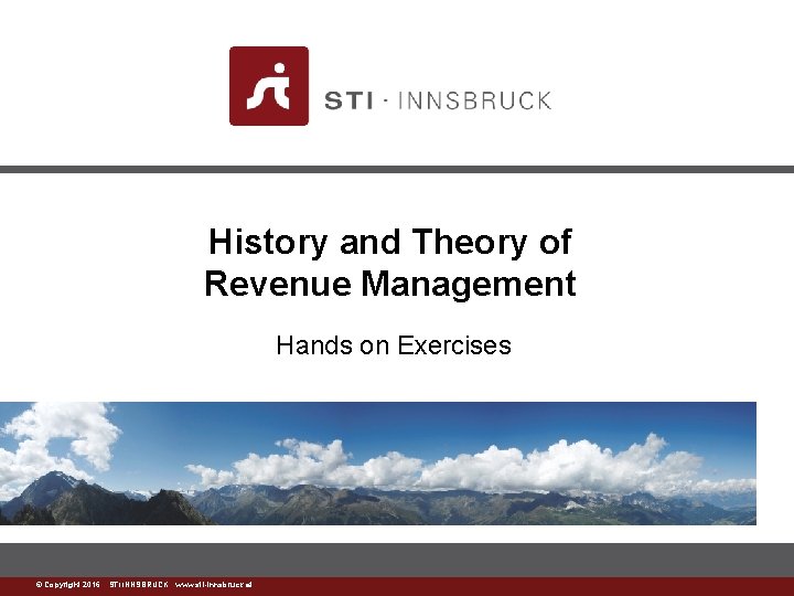 History and Theory of Revenue Management Hands on Exercises ©www. sti-innsbruck. at Copyright 2016