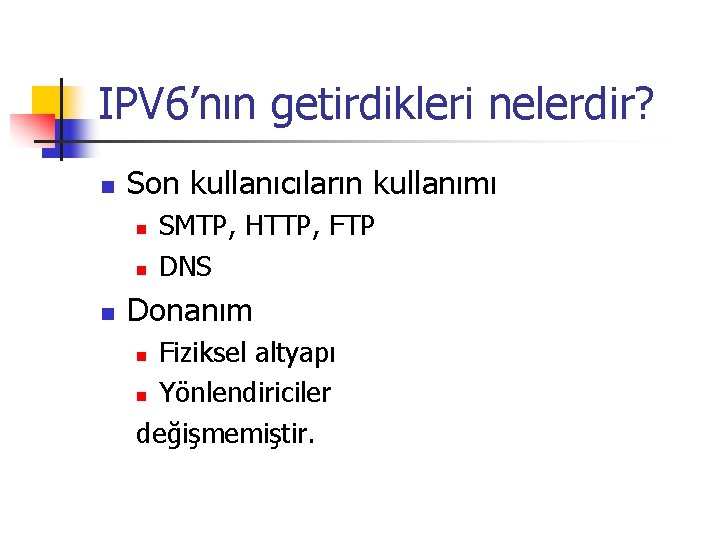 IPV 6’nın getirdikleri nelerdir? n Son kullanıcıların kullanımı n n n SMTP, HTTP, FTP