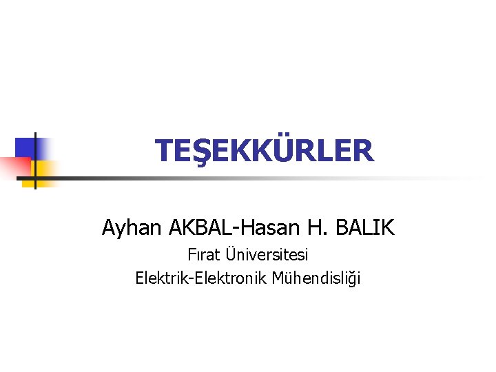 TEŞEKKÜRLER Ayhan AKBAL-Hasan H. BALIK Fırat Üniversitesi Elektrik-Elektronik Mühendisliği 