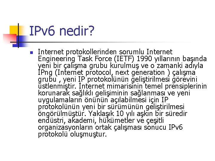 IPv 6 nedir? n Internet protokollerinden sorumlu Internet Engineering Task Force (IETF) 1990 yıllarının
