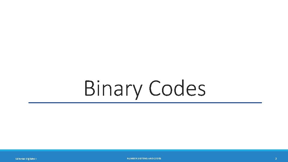 Binary Codes Sistemas Digitales I NUMBER SYSTEMS AND CODES 2 