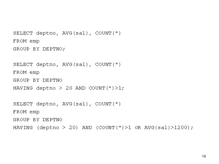 SELECT deptno, AVG(sal), COUNT(*) FROM emp GROUP BY DEPTNO; SELECT deptno, AVG(sal), COUNT(*) FROM