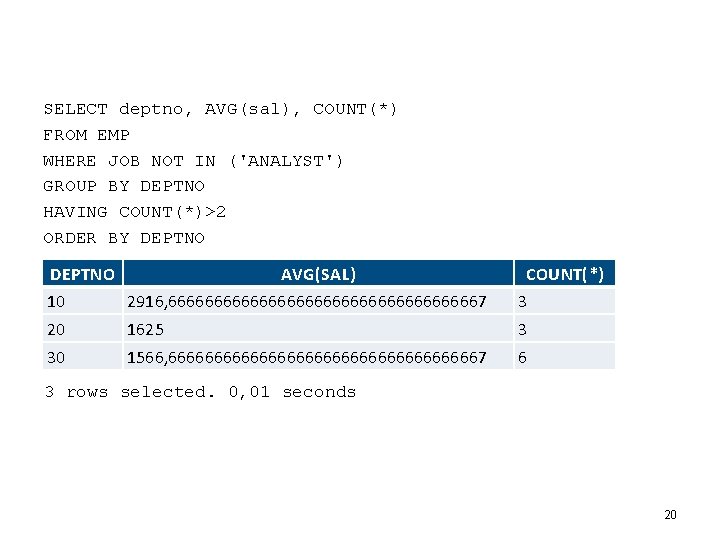 SELECT deptno, AVG(sal), COUNT(*) FROM EMP WHERE JOB NOT IN ('ANALYST') GROUP BY DEPTNO