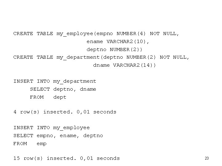 CREATE TABLE my_employee(empno NUMBER(4) NOT NULL, ename VARCHAR 2(10), deptno NUMBER(2)) CREATE TABLE my_department(deptno