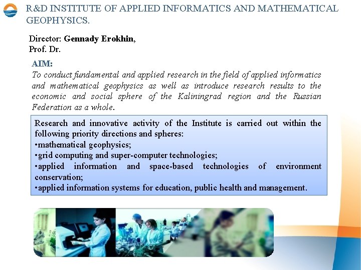 R&D INSTITUTE OF APPLIED INFORMATICS AND MATHEMATICAL GEOPHYSICS. Director: Gennady Erokhin, Prof. Dr. AIM: