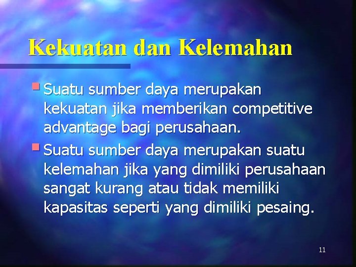 Kekuatan dan Kelemahan § Suatu sumber daya merupakan kekuatan jika memberikan competitive advantage bagi