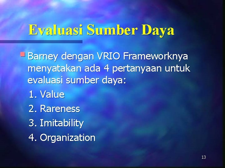 Evaluasi Sumber Daya § Barney dengan VRIO Frameworknya menyatakan ada 4 pertanyaan untuk evaluasi