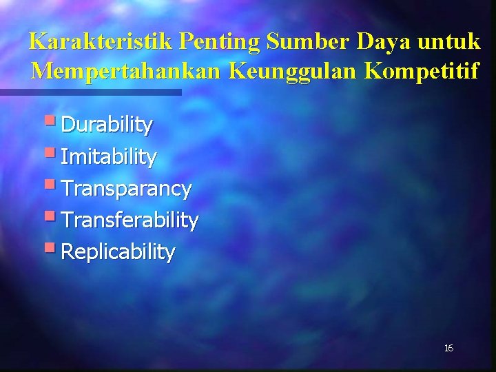 Karakteristik Penting Sumber Daya untuk Mempertahankan Keunggulan Kompetitif § Durability § Imitability § Transparancy