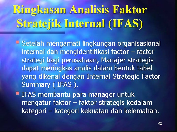 Ringkasan Analisis Faktor Stratejik Internal (IFAS) § Setelah mengamati lingkungan organisasional internal dan mengidentifikasi