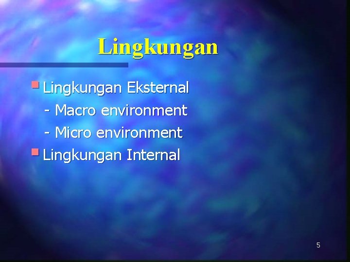 Lingkungan § Lingkungan Eksternal - Macro environment - Micro environment § Lingkungan Internal 5