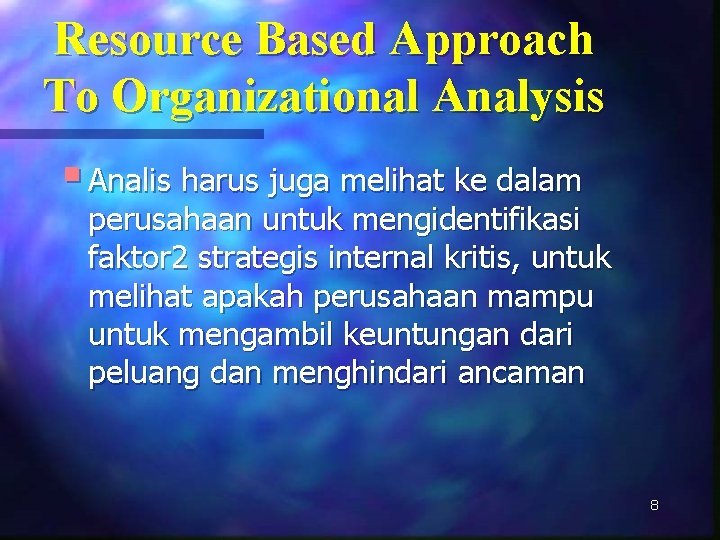 Resource Based Approach To Organizational Analysis § Analis harus juga melihat ke dalam perusahaan