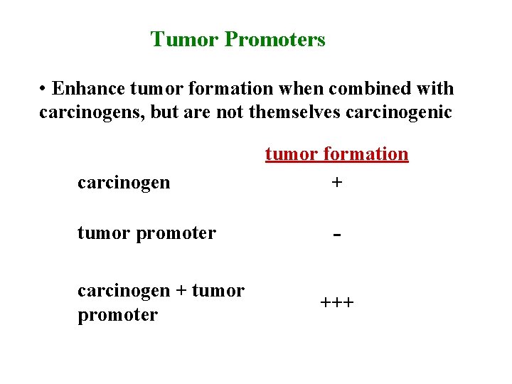 Tumor Promoters • Enhance tumor formation when combined with carcinogens, but are not themselves