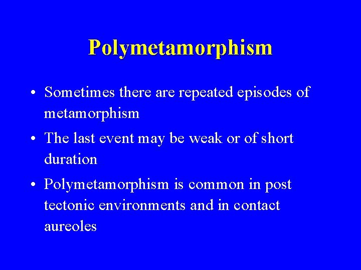 Polymetamorphism • Sometimes there are repeated episodes of metamorphism • The last event may