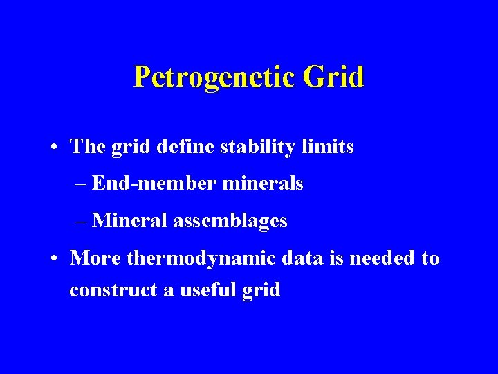 Petrogenetic Grid • The grid define stability limits – End-member minerals – Mineral assemblages