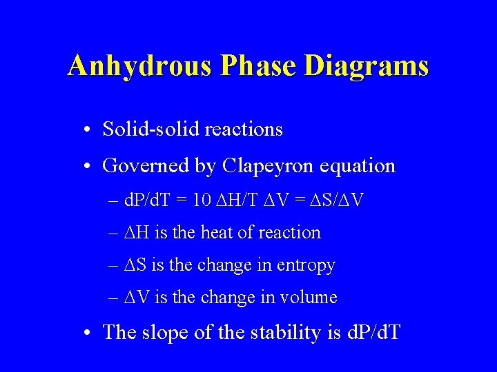 Anhydrous Phase Diagrams • Solid-solid reactions • Governed by Clapeyron equation – d. P/d.