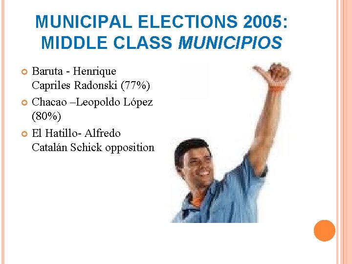 MUNICIPAL ELECTIONS 2005: MIDDLE CLASS MUNICIPIOS Baruta - Henrique Capriles Radonski (77%) Chacao –Leopoldo