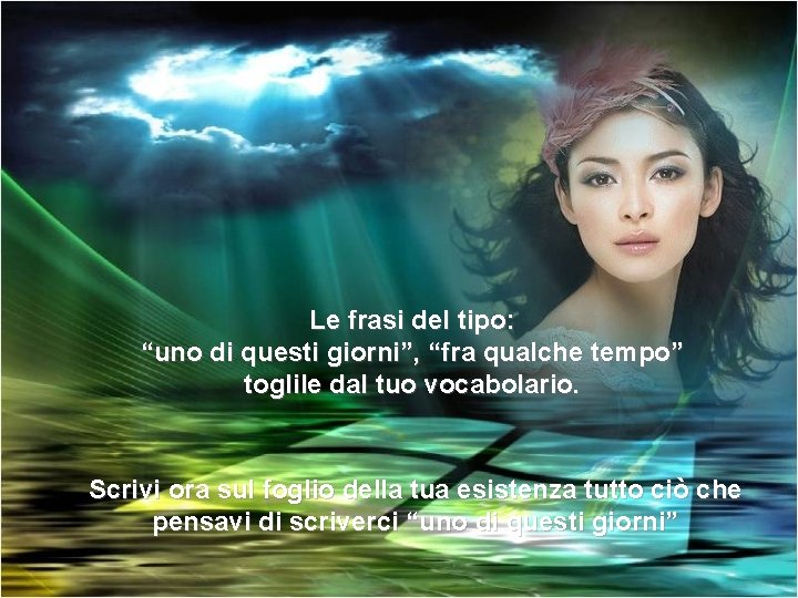 Le frasi del tipo: “uno di questi giorni”, “fra qualche tempo” toglile dal tuo