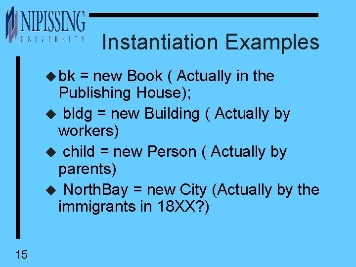 Instantiation Examples u bk = new Book ( Actually in the Publishing House); u
