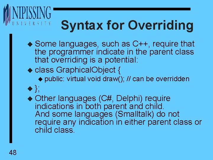 Syntax for Overriding u Some languages, such as C++, require that the programmer indicate