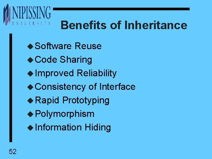 Benefits of Inheritance u Software Reuse u Code Sharing u Improved Reliability u Consistency