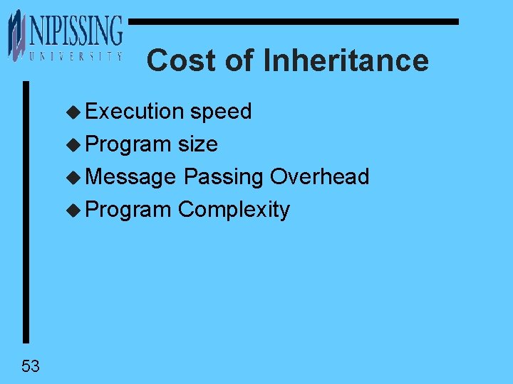 Cost of Inheritance u Execution speed u Program size u Message Passing Overhead u