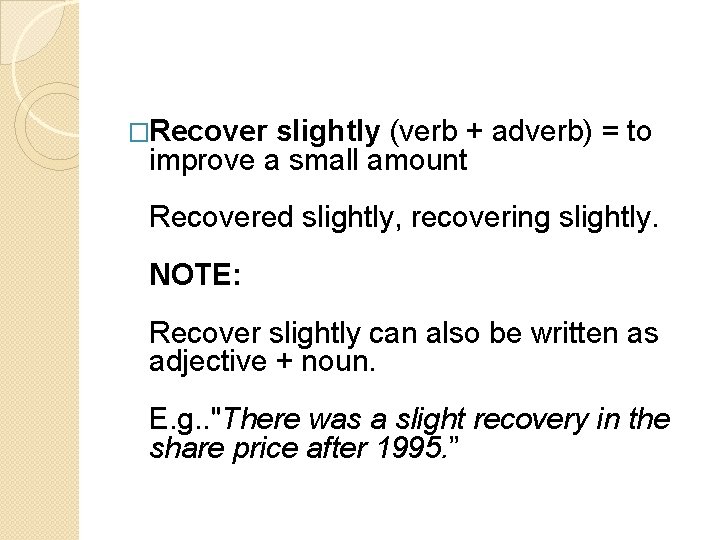 �Recover slightly (verb + adverb) = to improve a small amount Recovered slightly, recovering