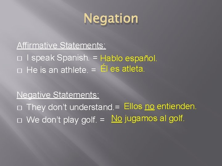 Negation Affirmative Statements: � I speak Spanish. = Hablo español. � He is an