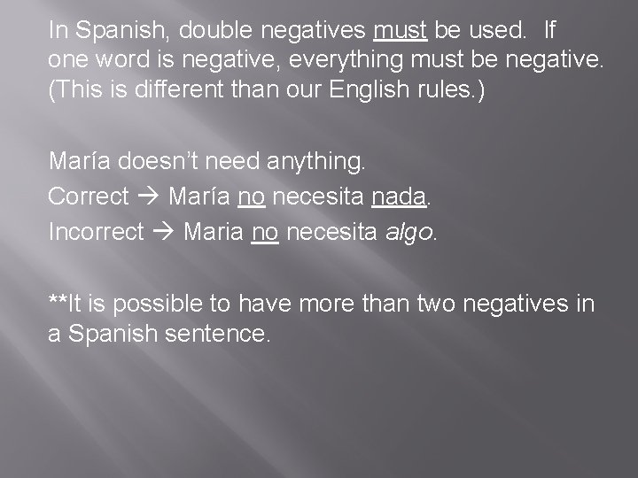 In Spanish, double negatives must be used. If one word is negative, everything must