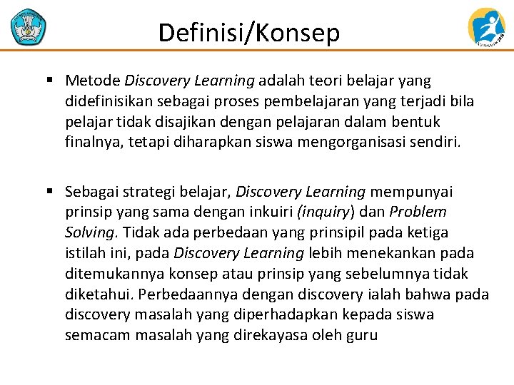 Definisi/Konsep § Metode Discovery Learning adalah teori belajar yang didefinisikan sebagai proses pembelajaran yang
