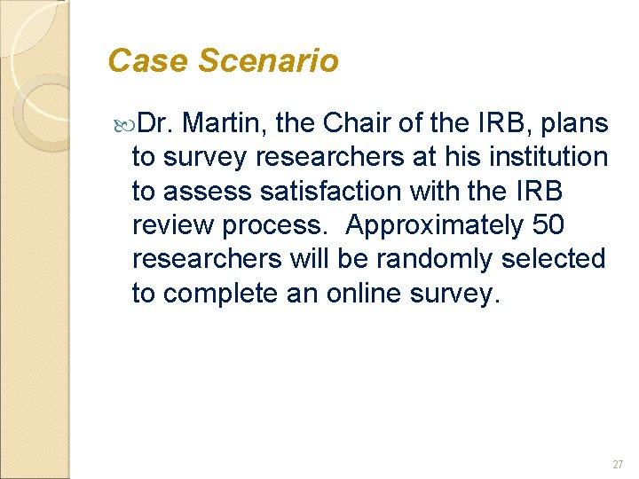 Case Scenario Dr. Martin, the Chair of the IRB, plans to survey researchers at