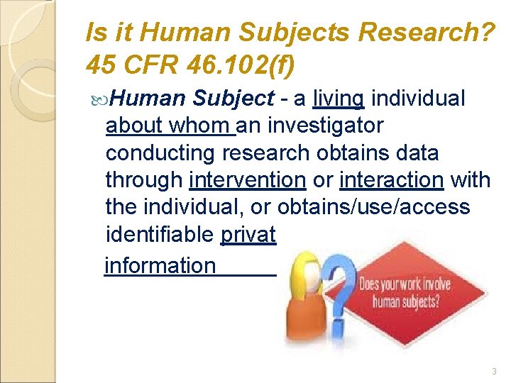 Is it Human Subjects Research? 45 CFR 46. 102(f) Human Subject - a living