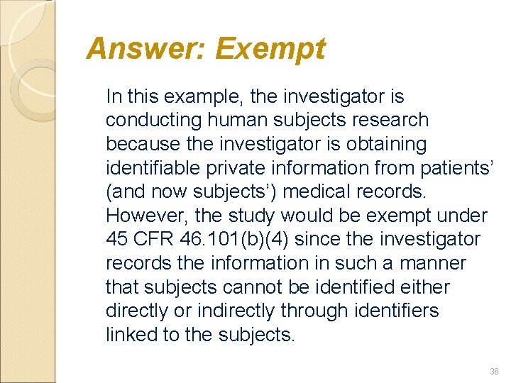 Answer: Exempt In this example, the investigator is conducting human subjects research because the