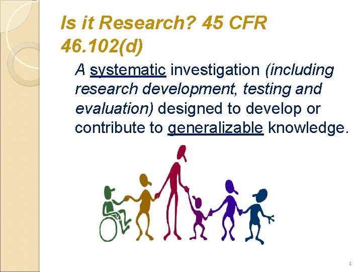 Is it Research? 45 CFR 46. 102(d) A systematic investigation (including research development, testing