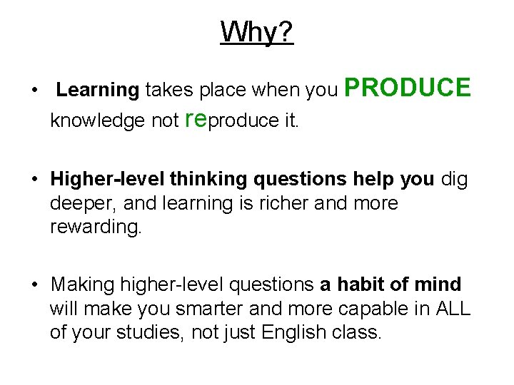 Why? • Learning takes place when you PRODUCE knowledge not reproduce it. • Higher-level